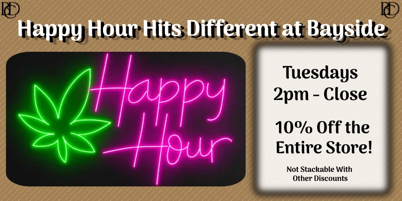 Tuesday Happy Hour 2pm-11pm 10% off at Bayside Cannabis